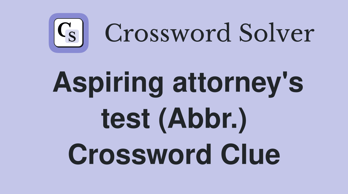 Aspiring attorney's test (Abbr.) Crossword Clue Answers Crossword